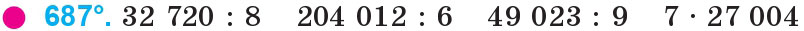 Завдання 687 - Множення і ділення багатоцифрових чисел на одноцифрове число | ГДЗ Математика 4 клас Богданович Лишенко 2015