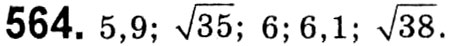 Завдання № 564 - § 2. Квадратні корені. Дійсні числа - ГДЗ Алгебра 8 клас А.Г. Мерзляк, В.Б. Полонський, M.С. Якір 2021 